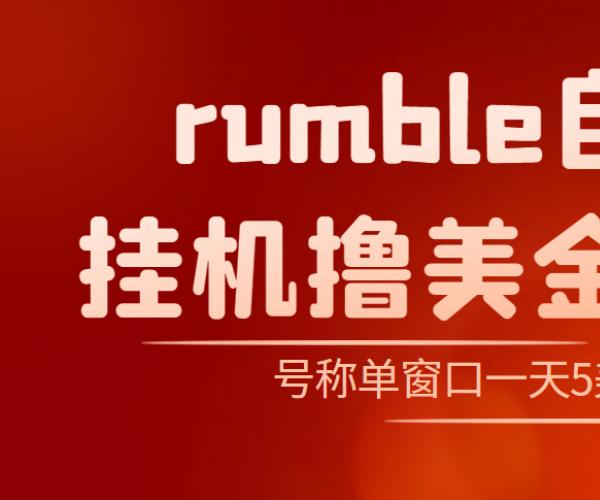 【高端精品】外面收费3888的rumble撸美金项目，号称单窗口一天5美金+【脚本+详细教程】